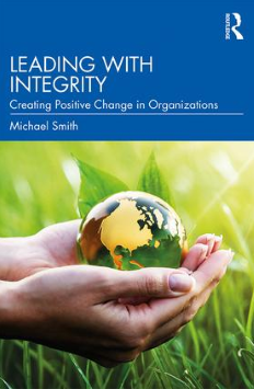 Leading with Integrity : Creationg Positive Change in Organizations